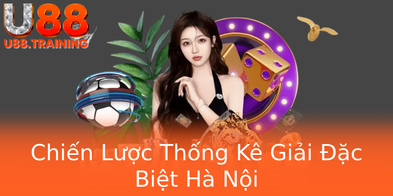 Chiến Lược Thống Kê Giải Đặc Biệt Hà Nội Chiến Lược Thống Kê Giải Đặc Biệt Hà Nội
