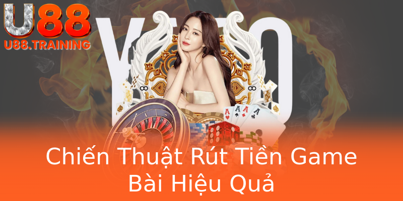 Chiến Thuật Rút Tiền Game Bài Hiệu Quả Chiến Thuật Rút Tiền Game Bài Hiệu Quả