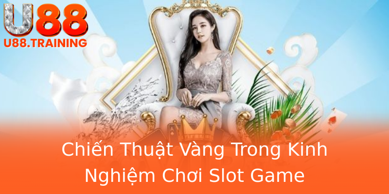 Chiến Thuật Vàng Trong Kinh Nghiệm Chơi Slot Game Chiến Thuật Vàng Trong Kinh Nghiệm Chơi Slot Game