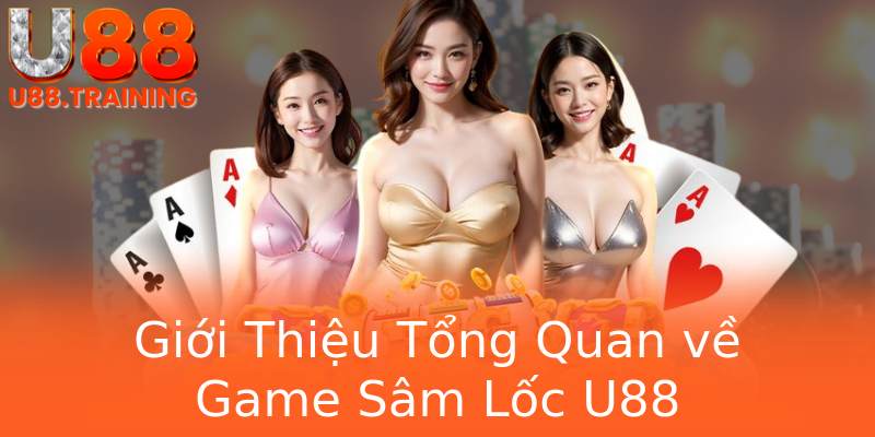 Giới Thiệu Tổng Quan về Game Sâm Lốc U88