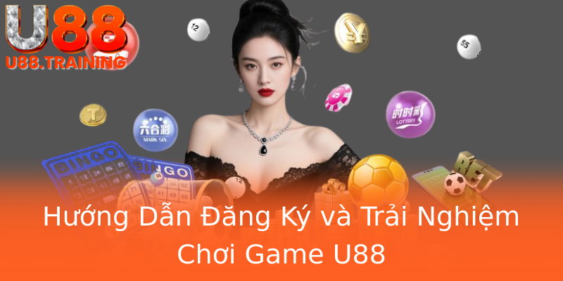 Hướng Dẫn Đăng Ký và Trải Nghiệm Chơi Game U88 Hướng Dẫn Đăng Ký và Trải Nghiệm Chơi Game U88