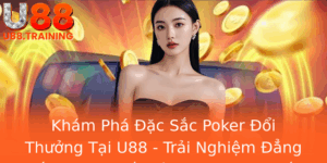 Kham Pha Ac Sac Poker Oi Thuong Tai U88 Trai Nghiem Ang Cap Trong The Gioi Cuoc Truc Tuyen