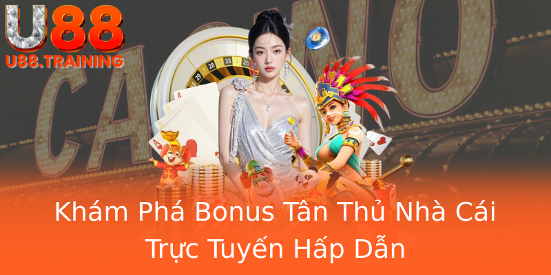 Khám Phá Bonus Tân Thủ Nhà Cái Trực Tuyến Hấp Dẫn