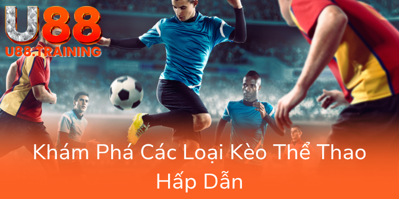 Khám Phá Thể Thao U88 - Nhà Cái Uy Tín Hàng Đầu Với Trải Nghiệm Cá Cược Đỉnh Cao 3 Kham Pha Cac Loai Keo The Thao Hap Dan0