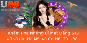 Kham Pha Nhung Bi Mat Ang Sau Xo So Ai Ha Noi Va Co Hoi Tu U88 Noi Hoi Tu Cua Niem Tin Va Hy Vong