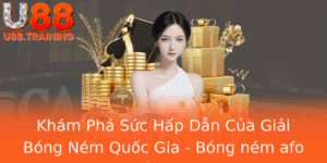 Kham Pha Suc Hap Dan Cua Giai Bong Nem Quoc Gia Bong Nem Afo Va U88