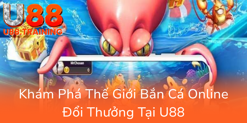 Khám Phá Thế Giới Bắn Cá U88 - Trải Nghiệm Giải Trí Đổi Thưởng Đỉnh Cao 1 Kham Pha The Gioi Ban Ca Online Doi Thuong Tai U880