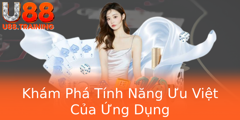 Khám Phá Tính Năng Ưu Việt Của Ứng Dụng