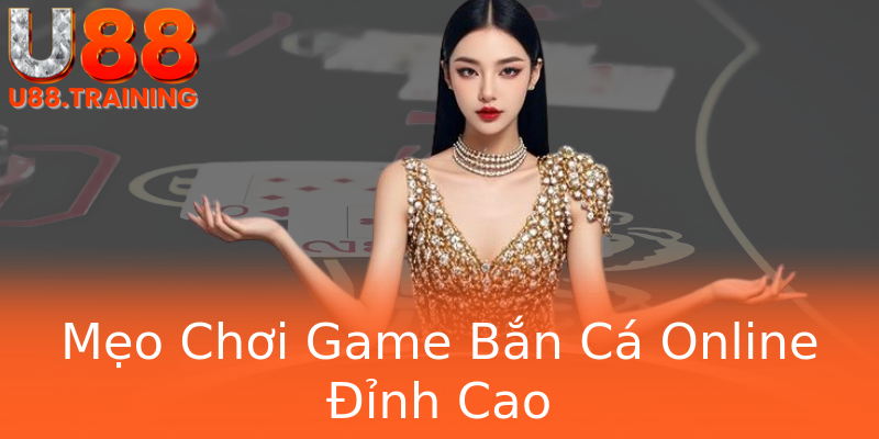 Mẹo Chơi Game Bắn Cá Online Đỉnh Cao Mẹo Chơi Game Bắn Cá Online Đỉnh Cao