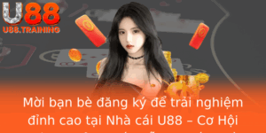Moi Ban Be Ang Ky E Trai Nghiem Inh Cao Tai Nha Cai U88 Co Hoi Nhan Thuong Hap Dan Kiem Tien Online
