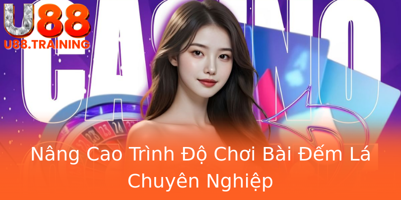 Nâng Cao Trình Độ Chơi Bài Đếm Lá Chuyên Nghiệp
