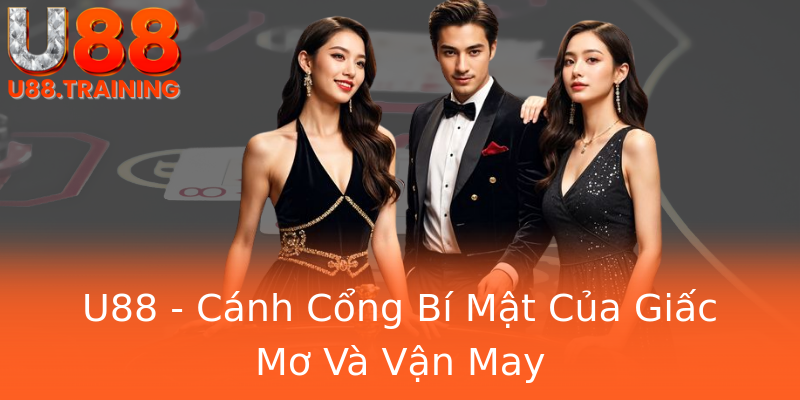 U88 - Cánh Cổng Bí Mật Của Giấc Mơ Và Vận May U88 - Cánh Cổng Bí Mật Của Giấc Mơ Và Vận May